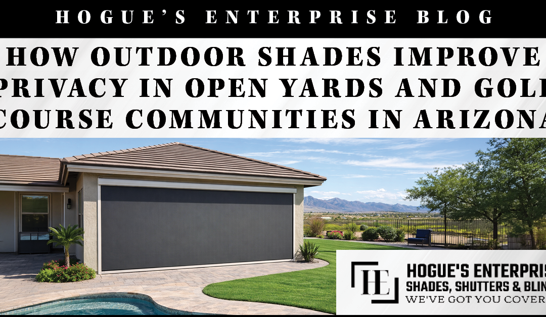 How Outdoor Shades Improve Privacy in Open Yards and Golf Course Communities in Arizona
